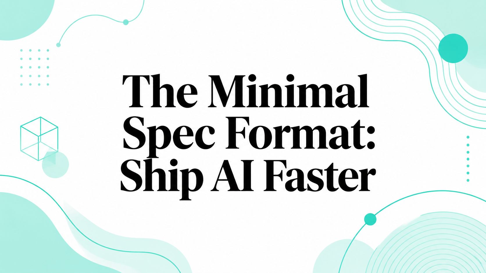 The Minimal Spec Format: Ship AI Faster